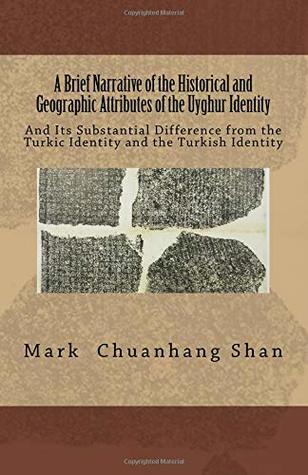 Download A Brief Narrative of the Historical and Geographic Attributes of the Uyghur Identity: And Its Substantial Difference from the Turkic Identity and the Turkish Identity - Mark Chuanhang Shan file in ePub