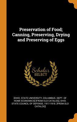 Read Online Preservation of Food; Canning, Preserving, Drying and Preserving of Eggs - Columbus Dept [Ohio State University | ePub