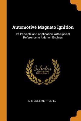 Read Automotive Magneto Ignition: Its Principle and Application with Special Reference to Aviation Engines - Michael Ernst Toepel file in PDF