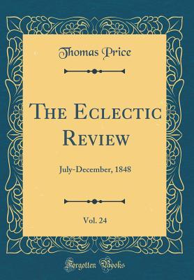 Download The Eclectic Review, Vol. 24: July-December, 1848 (Classic Reprint) - Thomas Price | PDF