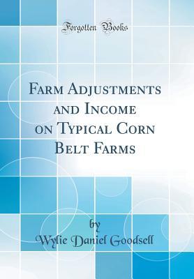 Read Online Farm Adjustments and Income on Typical Corn Belt Farms (Classic Reprint) - Wylie Daniel Goodsell file in PDF