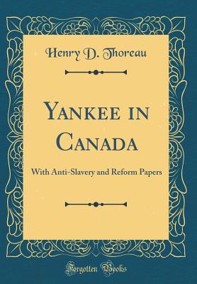 Read Yankee in Canada: With Anti-Slavery and Reform Papers (Classic Reprint) - Henry David Thoreau | PDF