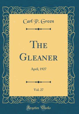 Read The Gleaner, Vol. 27: April, 1927 (Classic Reprint) - Carl P Green | ePub