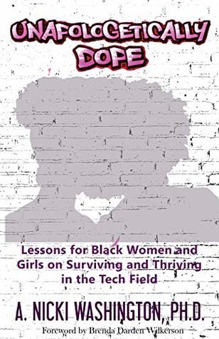 Read Online Unapologetically Dope: Lessons for Black Women and Girls on Surviving and Thriving in the Tech Field - Ph D A Nicki Washington file in PDF