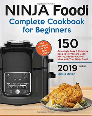 Download Ninja Foodi Complete Cookbook for Beginners: 150 Amazingly Easy and Delicious Recipes to Pressure Cook, Air Fry, Dehydrate, and More with Your Ninja Foodi. 2019 - Melissa Stewart | ePub