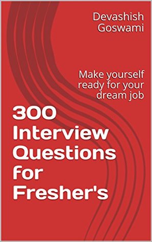 Full Download 300 Interview Questions for Fresher's: Make yourself ready for your dream job - Devashish Goswami file in ePub