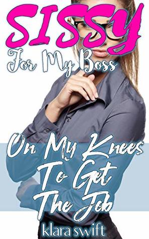 Read Online Sissy For My Boss: On My Knees To Get The Job - Klara Swift | PDF