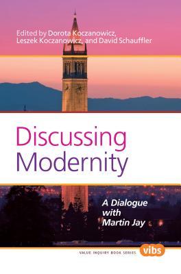 Read Online Discussing Modernity: A Dialogue with Martin Jay - Dorota Koczanowicz | PDF