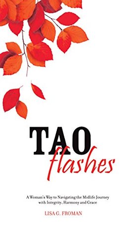 Read Online Tao Flashes: A Woman's Way to Navigating the Midlife Journey with Integrity, Harmony, and Grace - Lisa Garon Froman file in ePub
