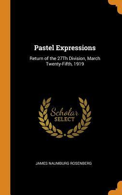 Download Pastel Expressions: Return of the 27th Division, March Twenty-Fifth, 1919 - James Naumburg Rosenberg | PDF