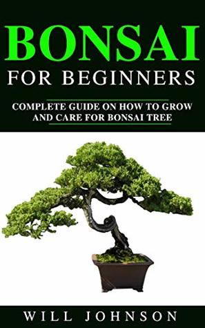 Download BONSAI FOR BEGINEERS: Complete Guide on How to Grow and Care for Bonsai Tree - Will Johnson file in PDF