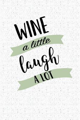 Read Online Wine a Little Laugh a Lot: A 6x9 Inch Matte Softcover Notebook Journal with 120 Blank Lined Pages and a Funny Wine Drinking Cover Slogan -  | ePub
