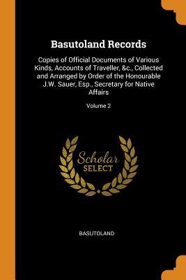 Full Download Basutoland Records: Copies of Official Documents of Various Kinds, Accounts of Traveller, &c., Collected and Arranged by Order of the Honourable J.W. Sauer, Esp., Secretary for Native Affairs; Volume 2 - Basutoland | ePub