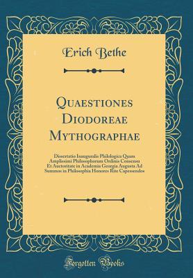 Download Quaestiones Diodoreae Mythographae: Dissertatio Inauguralis Philologica Quam Amplissimi Philosophorum Ordinis Consensu Et Auctoritate in Academia Georgia Augusta Ad Summos in Philosophia Honores Rite Capessendos (Classic Reprint) - Erich Bethe file in ePub