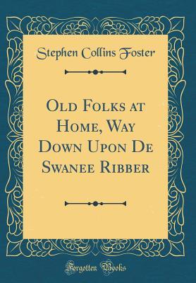 Full Download Old Folks at Home, Way Down Upon de Swanee Ribber (Classic Reprint) - Stephen Collins Foster file in ePub