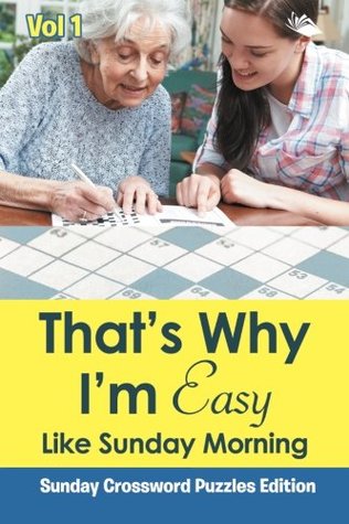 Read That’s Why I'm Easy Like Sunday Morning Vol 1: Sunday Crossword Puzzles Edition - Speedy Publishing LLC | ePub