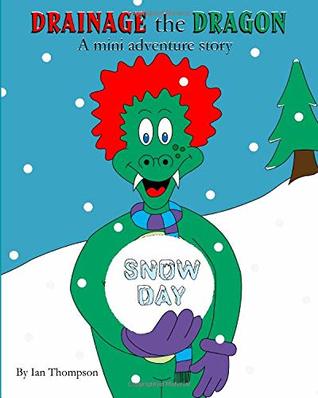 Read Online Drainage the Dragon mini adventure story Snow Day - Mr Ian Thompson | PDF