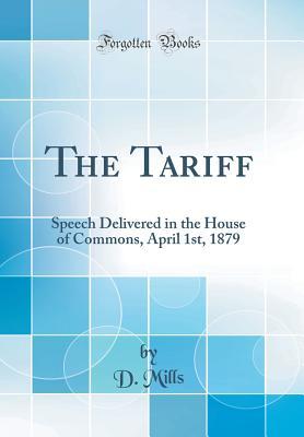 Full Download The Tariff: Speech Delivered in the House of Commons, April 1st, 1879 (Classic Reprint) - D Mills | ePub