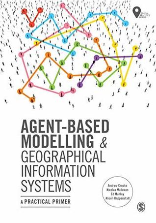 Full Download Agent-Based Modelling and Geographical Information Systems: A Practical Primer (Spatial Analytics and GIS) - Andrew Crooks | PDF