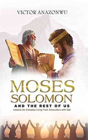 Read Moses, Solomon & the rest of us: Lessons for everyday living from encounters with God - Victor Anazonwu file in ePub