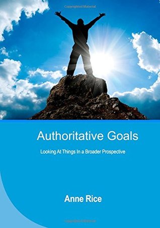 Download Authoritative Goals: Looking at Things in a Broader Prospective - Anne Rice | PDF