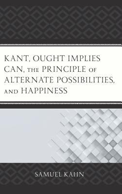 Read Online Kant, Ought Implies Can, the Principle of Alternate Possibilities, and Happiness - Samuel Kahn file in ePub