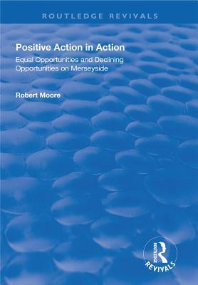 Download Positive Action in Action: Equal Opportunities and Declining Opportunities on Merseyside - Robert Moore file in PDF