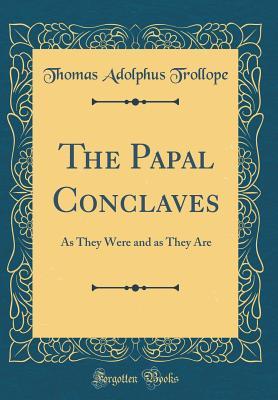 Full Download The Papal Conclaves: As They Were and as They Are (Classic Reprint) - Thomas Adolphus Trollope file in ePub