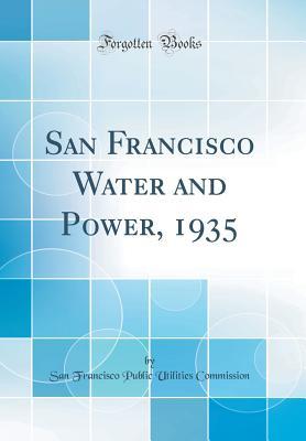 Read Online San Francisco Water and Power, 1935 (Classic Reprint) - San Francisco Public Utiliti Commission | ePub