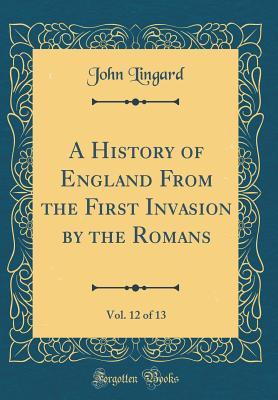 Read A History of England from the First Invasion by the Romans, Vol. 12 of 13 (Classic Reprint) - John Lingard file in ePub