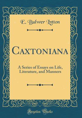 Read Online Caxtoniana: A Series of Essays on Life, Literature, and Manners (Classic Reprint) - E Bulwer Lytton | ePub
