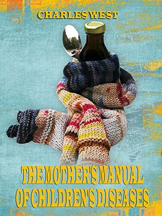 Full Download The Mother's Manual of Children's Diseases (Illustrated) - Charles West | PDF