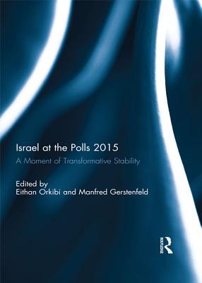Download Israel at the Polls 2015: A Moment of Transformative Stability - Eithan Orkibi | PDF