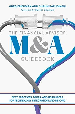 Read The Financial Advisor M&A Guidebook: Best Practices, Tools, and Resources for Technology Integration and Beyond - Greg Friedman | ePub