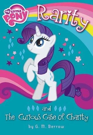 Full Download My Little Pony: Rarity and the Curious Case of Charity (My Little Pony - G.M. Berrow file in PDF
