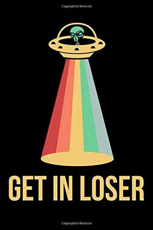 Read Online Get In Loser: Alien UFO Notebook (Composition Book, Journal) (6 x 9) -  | ePub