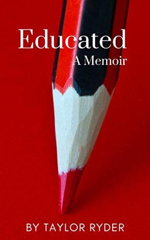 Read Online Educated A Memoir: How to Overcome Your Educated A Memoir Fears - Taylor Ryder file in ePub