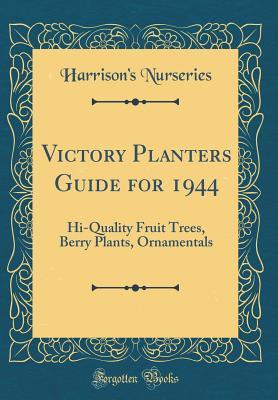 Read Online Victory Planters Guide for 1944: Hi-Quality Fruit Trees, Berry Plants, Ornamentals (Classic Reprint) - Harrison's Nurseries (Berlin, MD) file in ePub