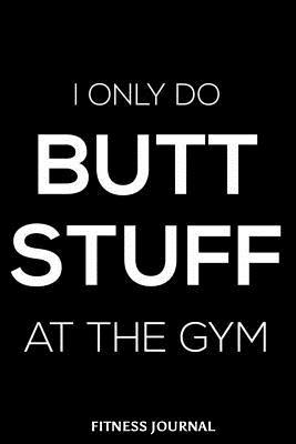 Download I Only Do Butt Stuff at the Gym Fitness Journal: 6x9 Notebook, Ruled, Funny Workout Sarcasm Composition Book, Draw and Write Journal, Exercise Logbook, Diary, Planner, Organizer -  file in ePub