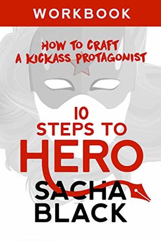 Download 10 Steps To Hero: How To Craft A Kickass Protagonist: Workbook (Better Writers Series) - Sacha Black file in PDF
