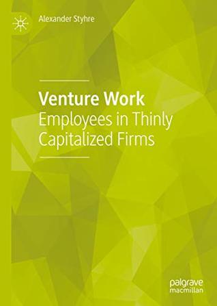 Read Online Venture Work: Employees in Thinly Capitalized Firms - Alexander Styhre | ePub