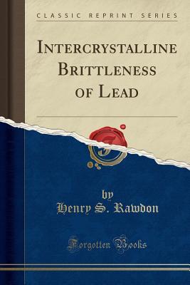 Read Online Intercrystalline Brittleness of Lead (Classic Reprint) - Henry S. Rawdon | ePub