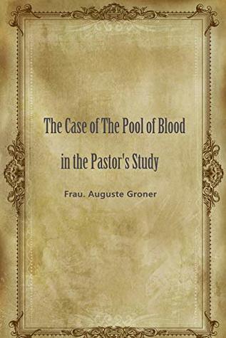 Full Download The Case of The Pool of Blood in the Pastor's Study - Frau. Auguste Groner file in ePub