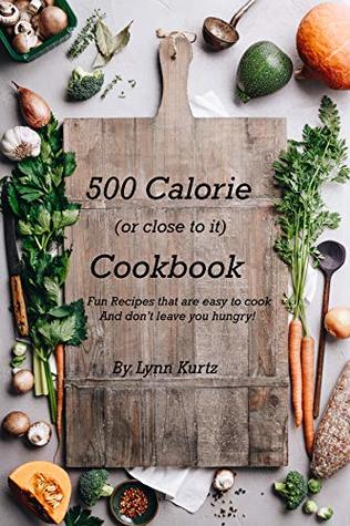 Download 500 Calorie (or close to it) Cookbook: Fun Recipes that are easy to cook and don’t leave you hungry! - Lynn Kurtz file in ePub