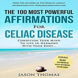 Read The 100 Most Powerful Affirmations for Celiac Disease: Condition Your Mind To Live In Harmony With Your Body - Jason Thomas file in PDF