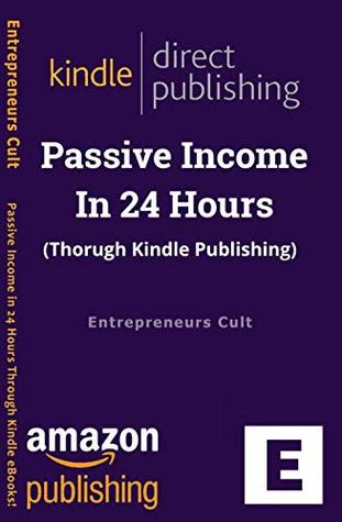 Read Passive Income in 24 Hours Through Kindle eBooks!: Make money while you asleep (Passive Income) - Entrepreneurs Cult | PDF
