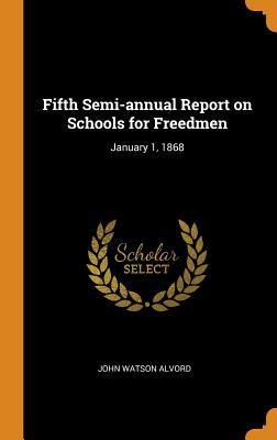 Read Online Fifth Semi-Annual Report on Schools for Freedmen: January 1, 1868 - John Watson Alvord file in ePub