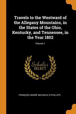 Read Travels to the Westward of the Allegany Mountains, in the States of the Ohio, Kentucky, and Tennessee, in the Year 1802; Volume 1 - Francois Andre Michaux file in PDF