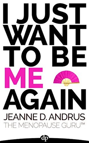 Read I Just Want to Be Me Again: A Guide to Thriving Through Menopause - Jeanne D. Andrus file in ePub