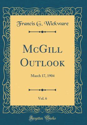 Download McGill Outlook, Vol. 6: March 17, 1904 (Classic Reprint) - Francis G Wickware file in PDF